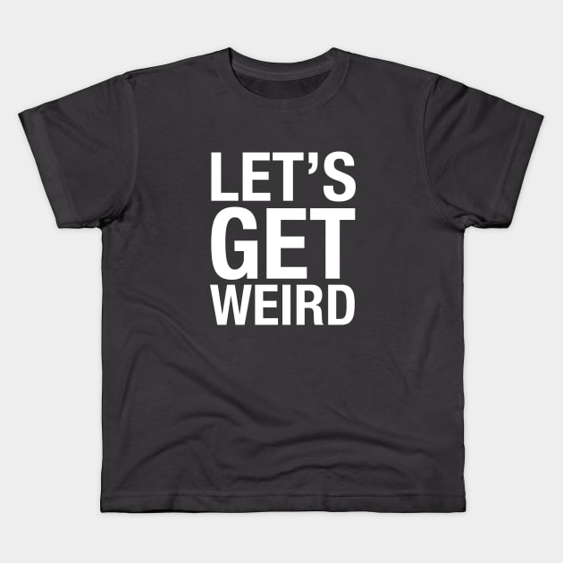 Let's Get Weird Kids T-Shirt by BodinStreet